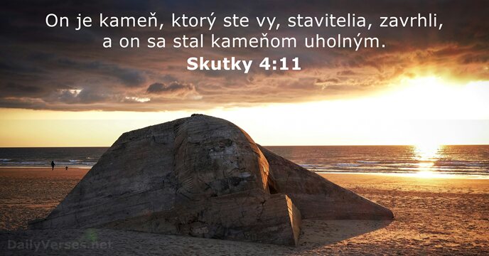 On je kameň, ktorý ste vy, stavitelia, zavrhli, a on sa stal kameňom uholným. Skutky 4:11
