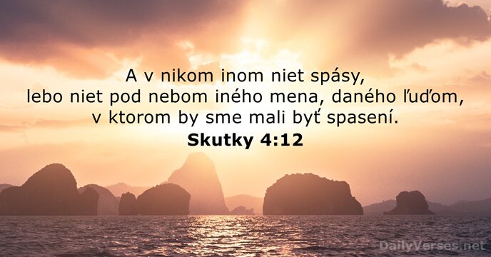 A v nikom inom niet spásy, lebo niet pod nebom iného mena… Skutky 4:12