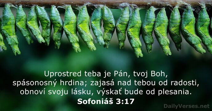 Uprostred teba je Pán, tvoj Boh, spásonosný hrdina; zajasá nad tebou od… Sofoniáš 3:17