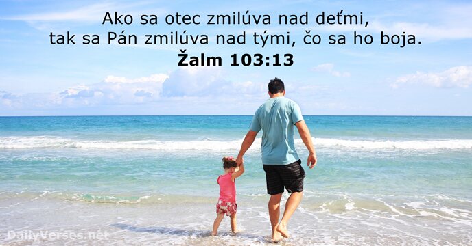 Ako sa otec zmilúva nad deťmi, tak sa Pán zmilúva nad tými… Žalm 103:13