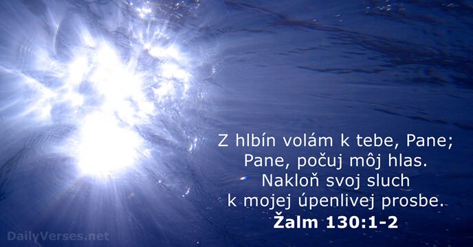 Z hlbín volám k tebe, Pane; Pane, počuj môj hlas. Nakloň svoj… Žalm 130:1-2