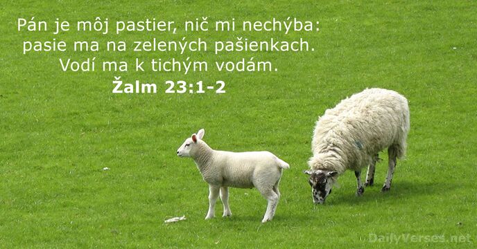 Pán je môj pastier, nič mi nechýba: pasie ma na zelených pašienkach… Žalm 23:1-2