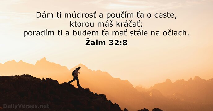 Dám ti múdrosť a poučím ťa o ceste, ktorou máš kráčať; poradím… Žalm 32:8