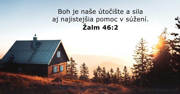 Boh je naše útočište a sila aj najistejšia pomoc v súžení. Žalm 46:2