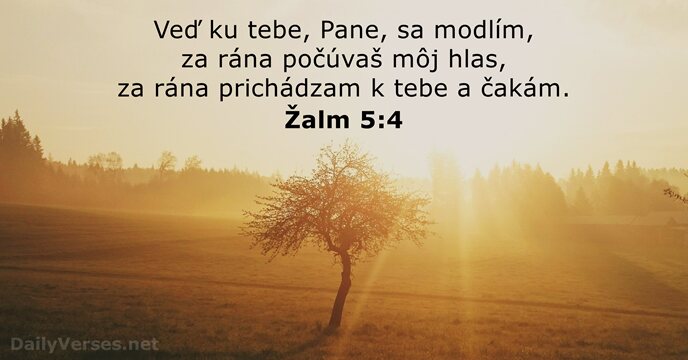 Veď ku tebe, Pane, sa modlím, za rána počúvaš môj hlas, za… Žalm 5:4