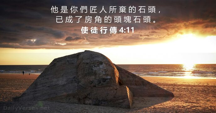 他 是 你 們 匠 人 所 棄 的 石 頭 ,… 使 徒 行 傳 4:11